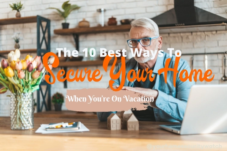 The 10 Best Ways To Secure Your Home When You're On Vacation