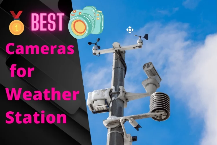 Top 5 Best Camera for Weather Station: Reviews 2022